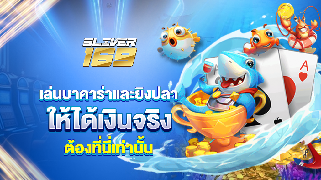 เล่นบาคาร่าและยิงปลาให้ได้เงินจริงในเครือ silver169